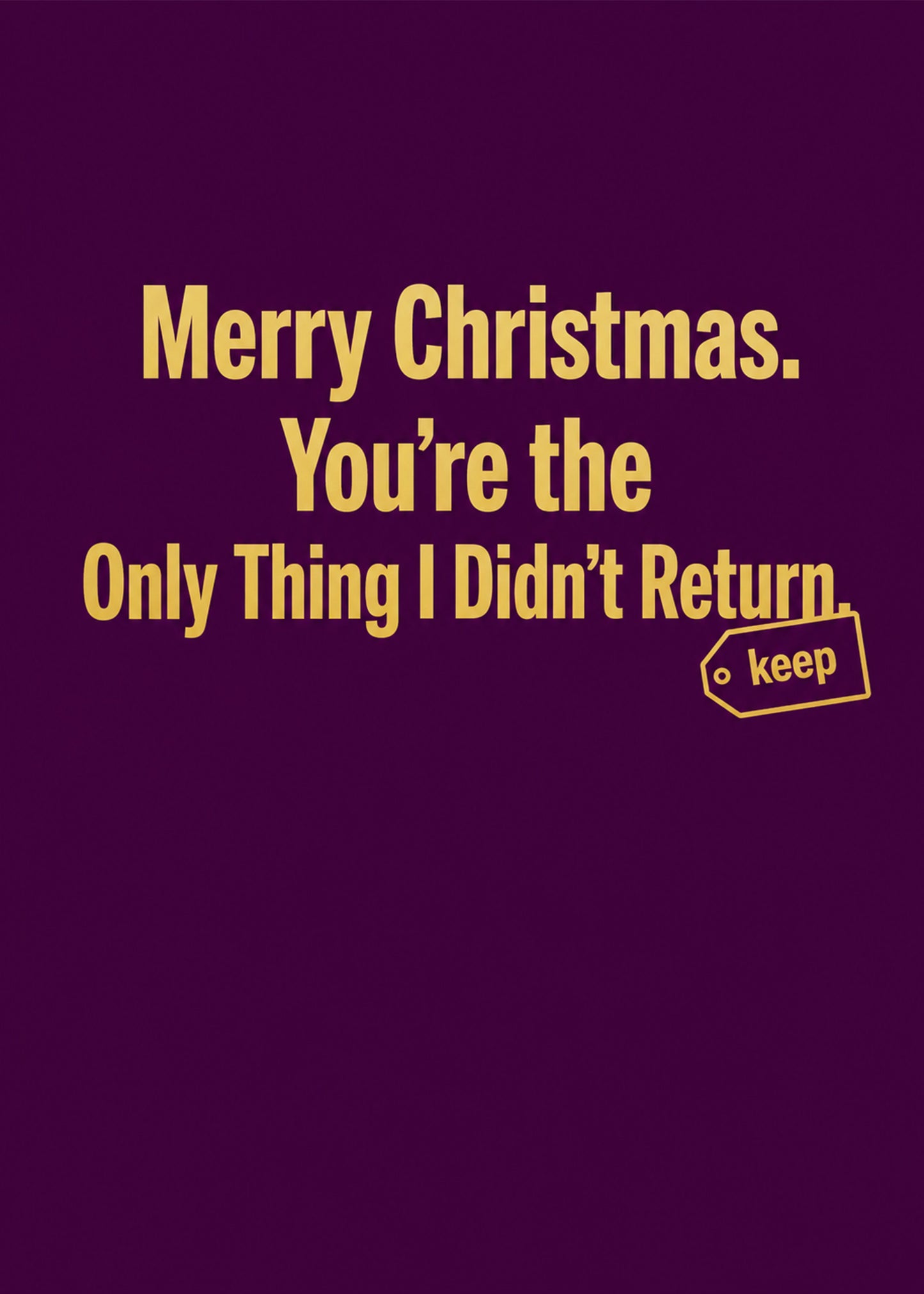 Funny Christmas card showing bold type with a small 'keep' tag, with You're the Only Thing I Didn't Return text, by Gigglz