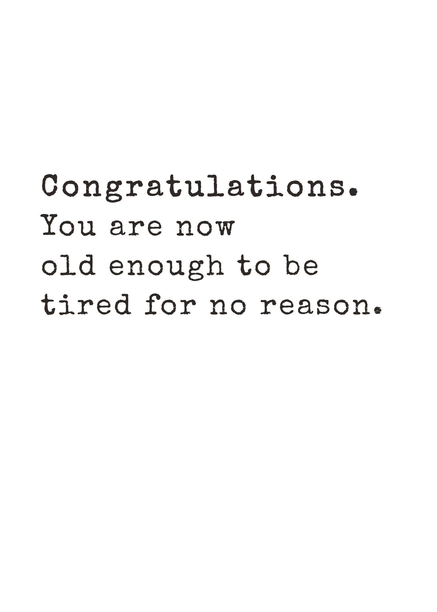 Funny text-only birthday card saying you are now old enough to be tired for no reason by Gigglz