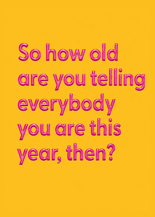 Funny birthday card showing glossy pink bubble lettering, with How Old Are You Telling Everybody text, by Gigglz