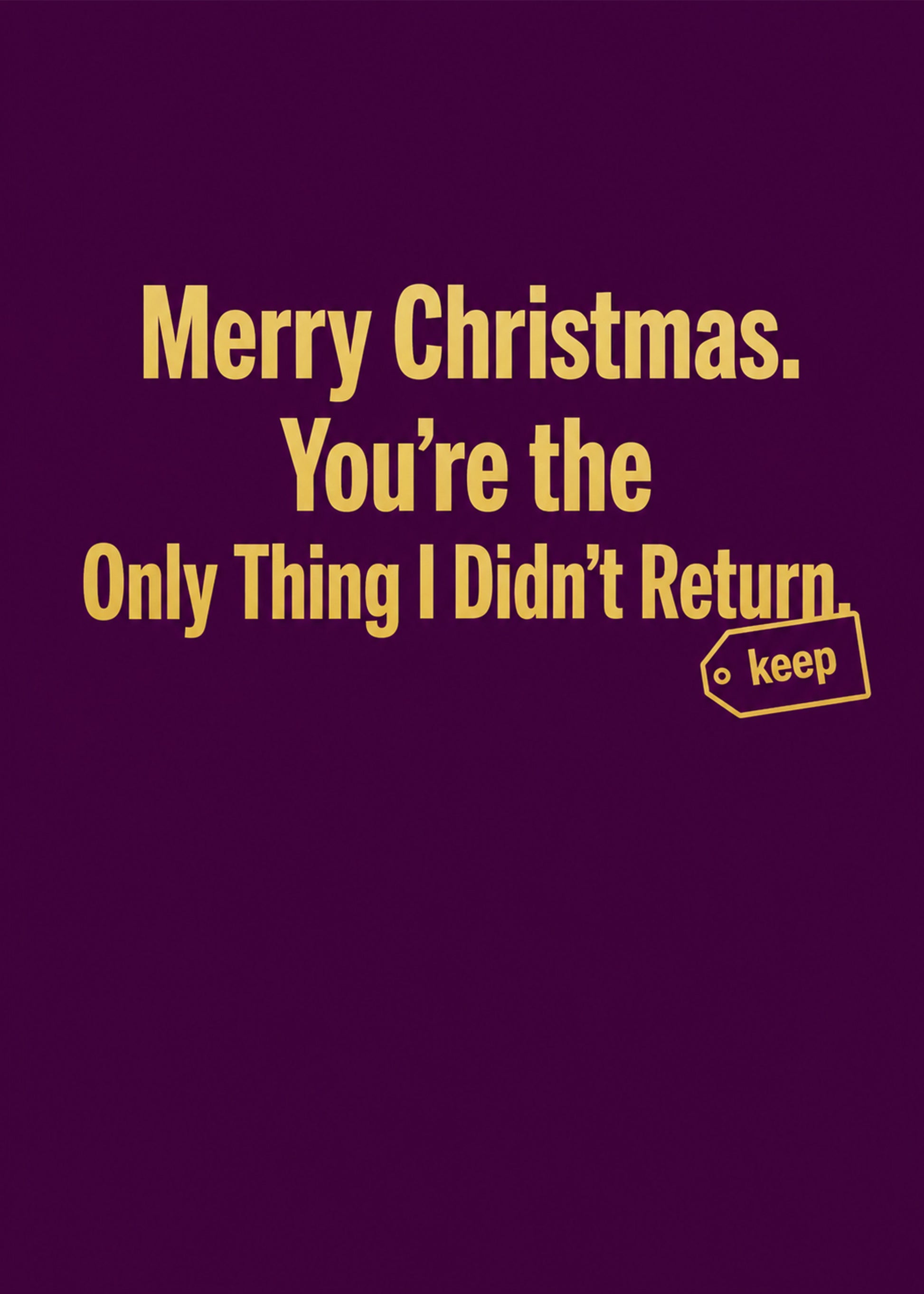 Funny Christmas card showing bold type with a small 'keep' tag, with You're the Only Thing I Didn't Return text, by Gigglz