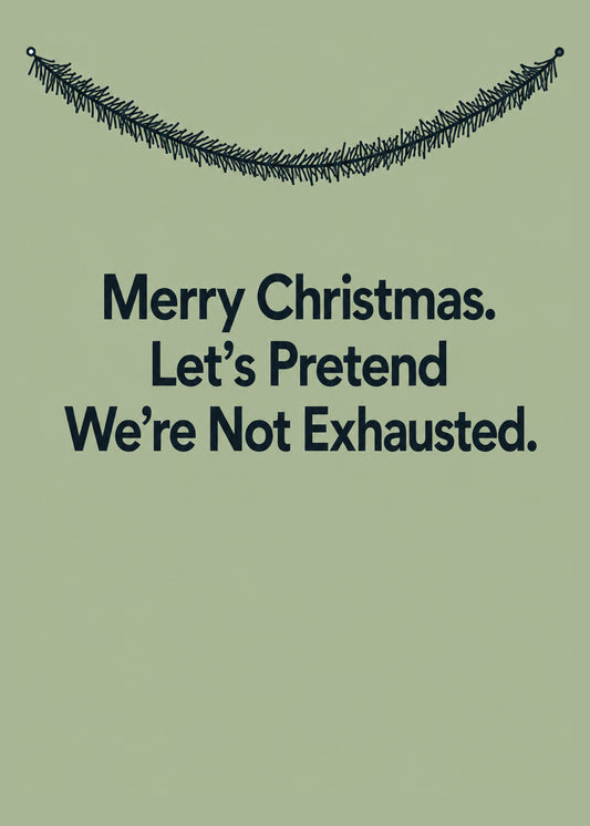 Funny Christmas card showing clean type beneath a hand-drawn garland, with Let's Pretend We're Not Exhausted text, by Gigglz