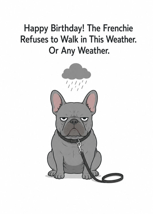 Funny birthday card with The Frenchie Refuses to Walk in This Weather text, by Gigglz