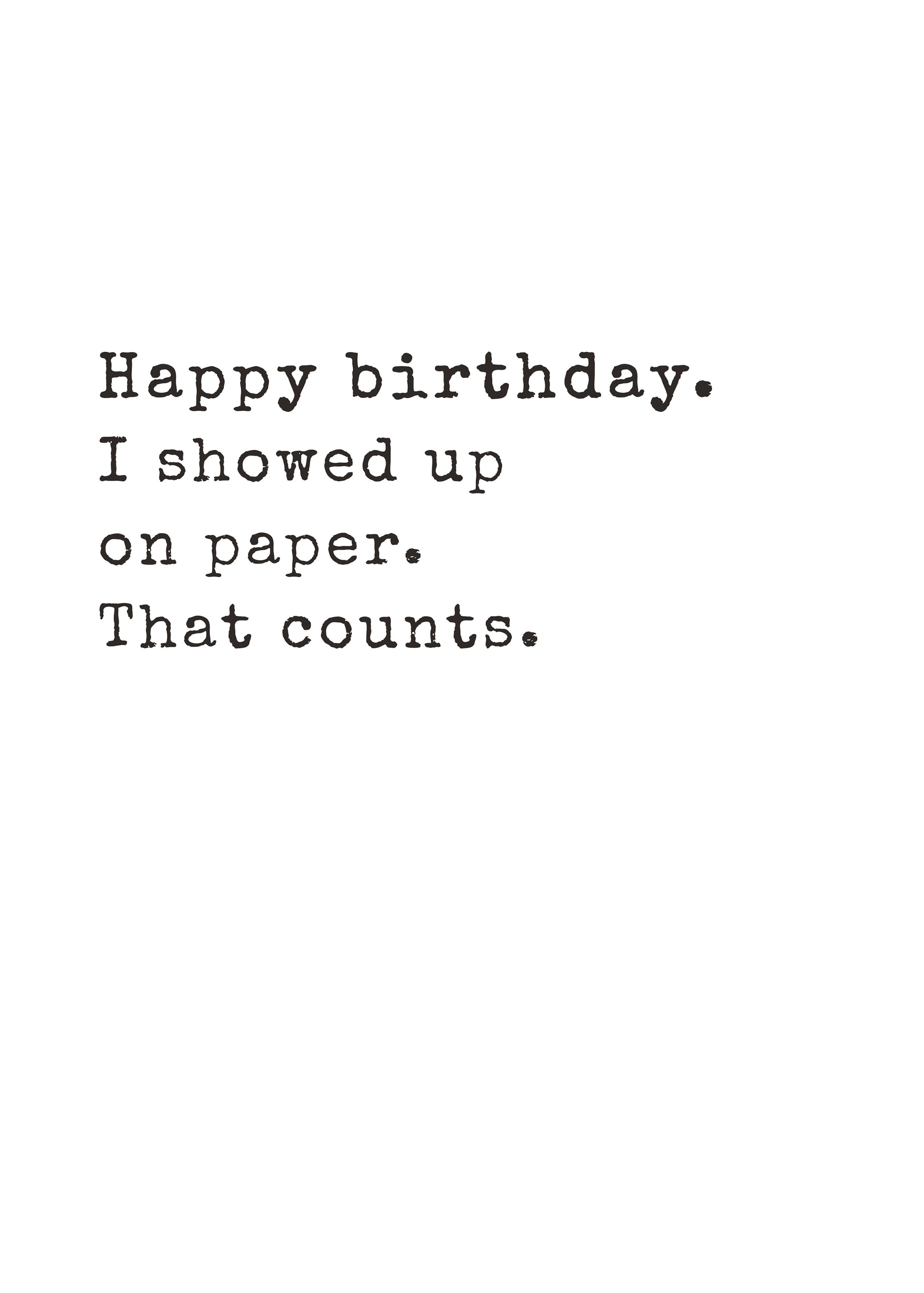 Funny text-only birthday card saying I showed up on paper, that counts by Gigglz