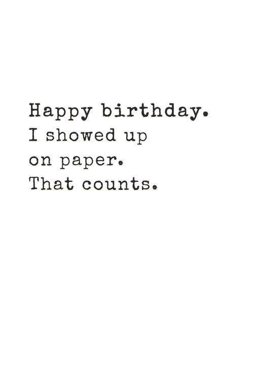 Funny text-only birthday card saying I showed up on paper, that counts by Gigglz