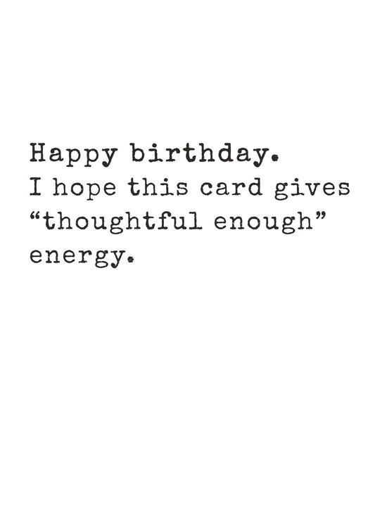 Funny text-only birthday card saying this card gives thoughtful enough energy by Gigglz
