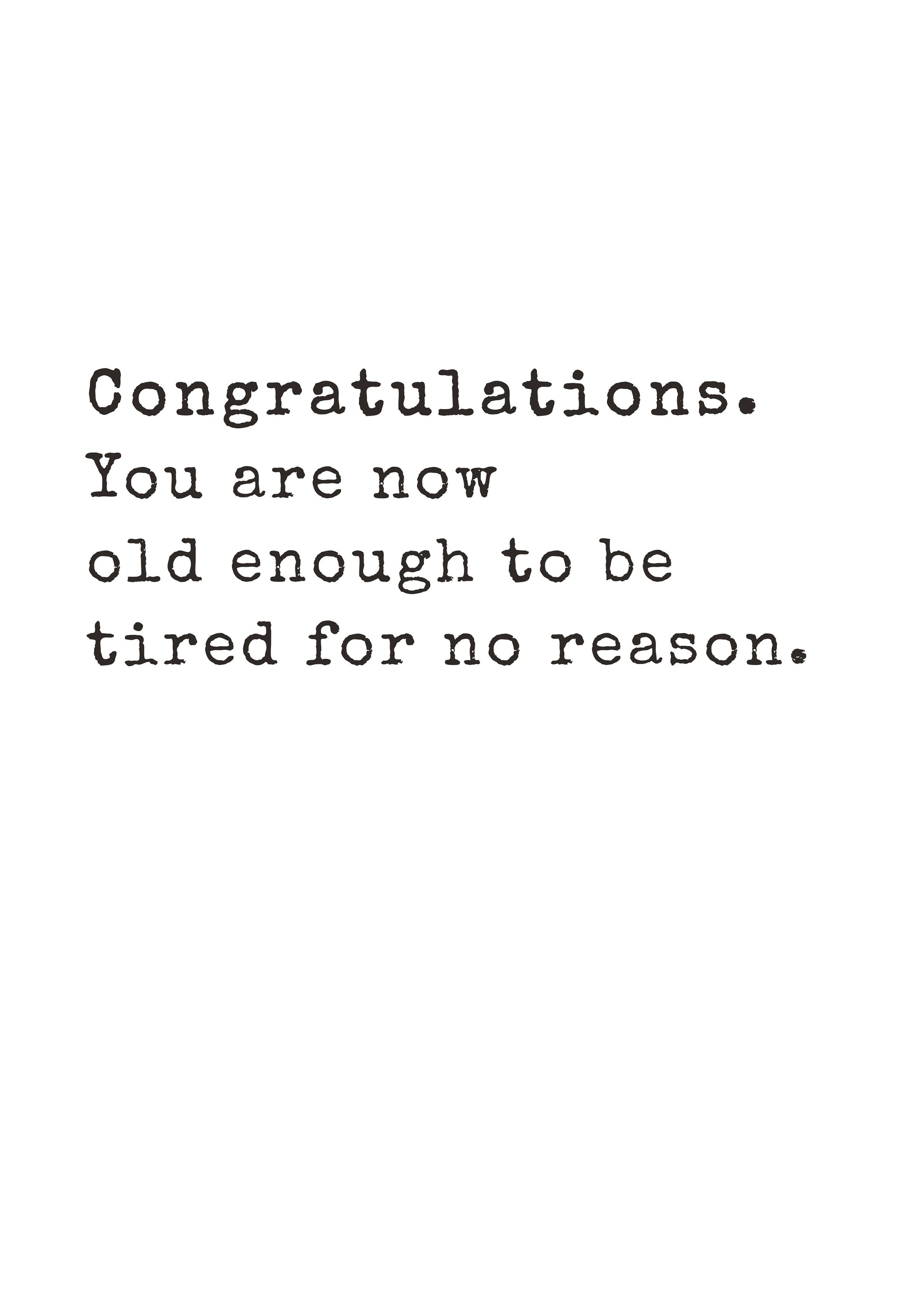 Funny text-only birthday card saying you are now old enough to be tired for no reason by Gigglz